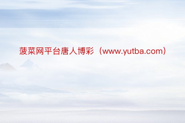 菠菜网平台唐人博彩（www.yutba.com）