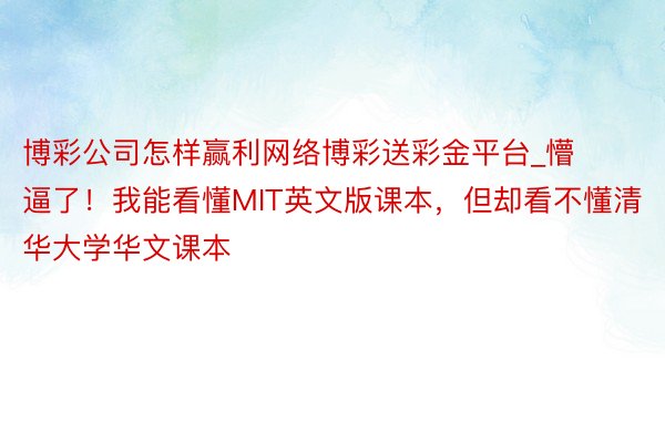 博彩公司怎样赢利网络博彩送彩金平台_懵逼了！我能看懂MIT英文版课本，但却看不懂清华大学华文课本